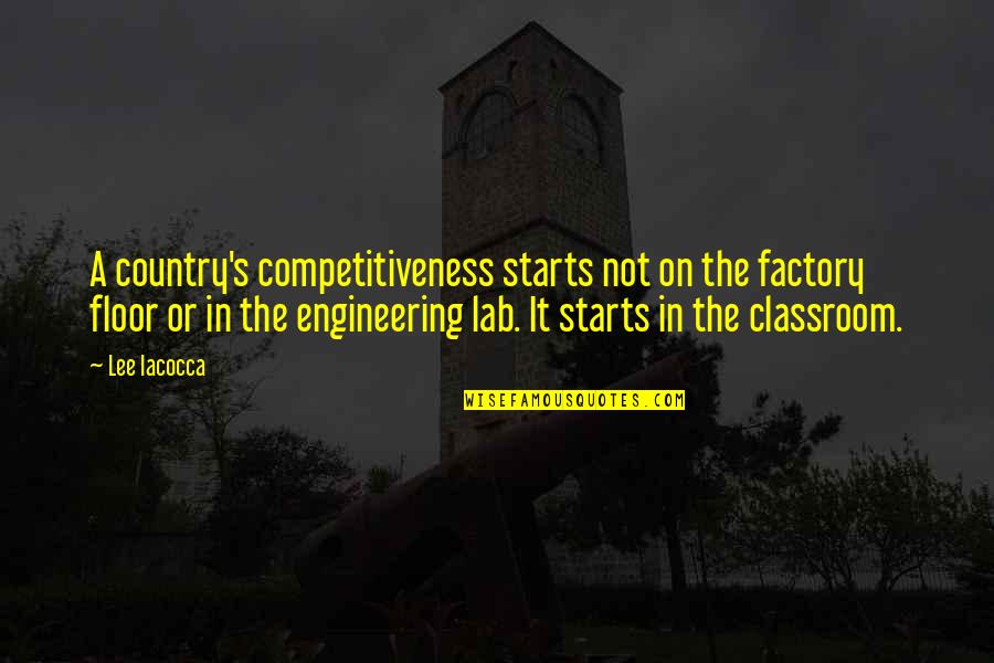 Country That Starts Quotes By Lee Iacocca: A country's competitiveness starts not on the factory