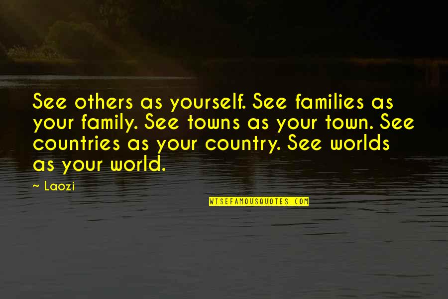 Country Towns Quotes By Laozi: See others as yourself. See families as your