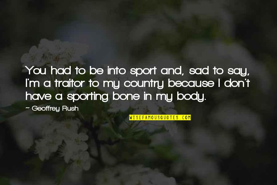 Country Traitor Quotes By Geoffrey Rush: You had to be into sport and, sad