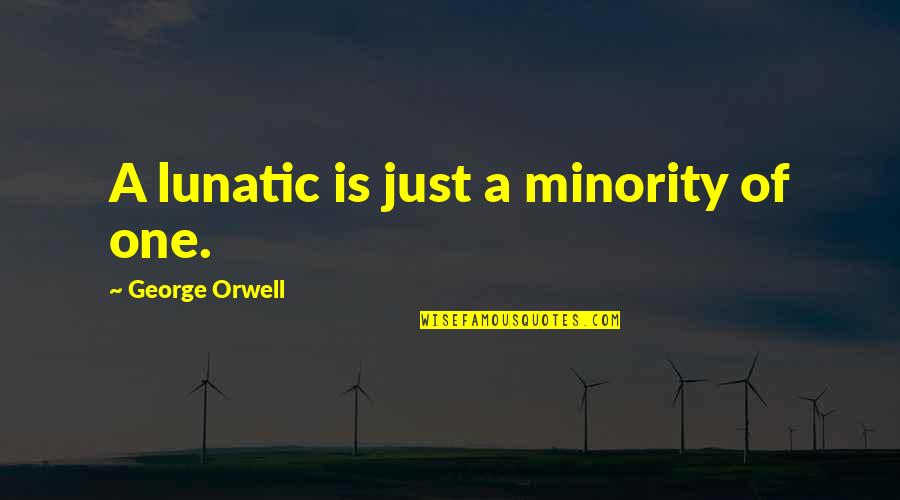 Country Twang Quotes By George Orwell: A lunatic is just a minority of one.