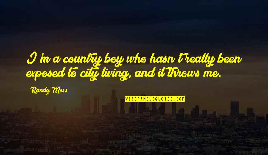 Country Vs City Living Quotes By Randy Moss: I'm a country boy who hasn't really been