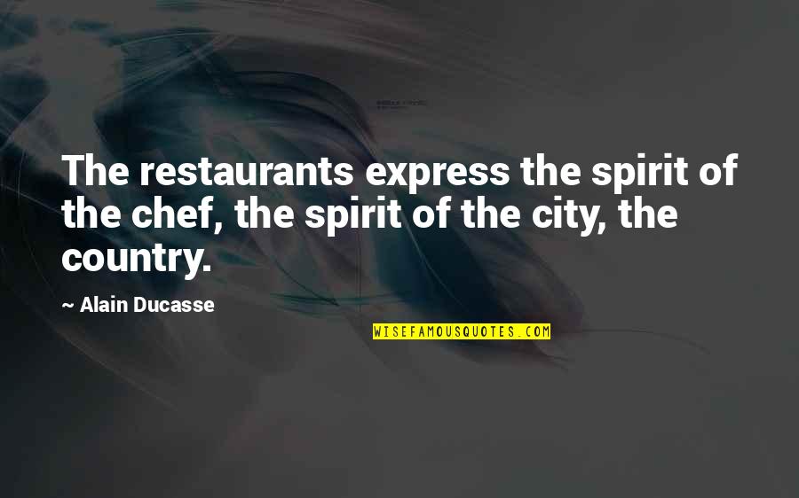 Country Vs City Quotes By Alain Ducasse: The restaurants express the spirit of the chef,