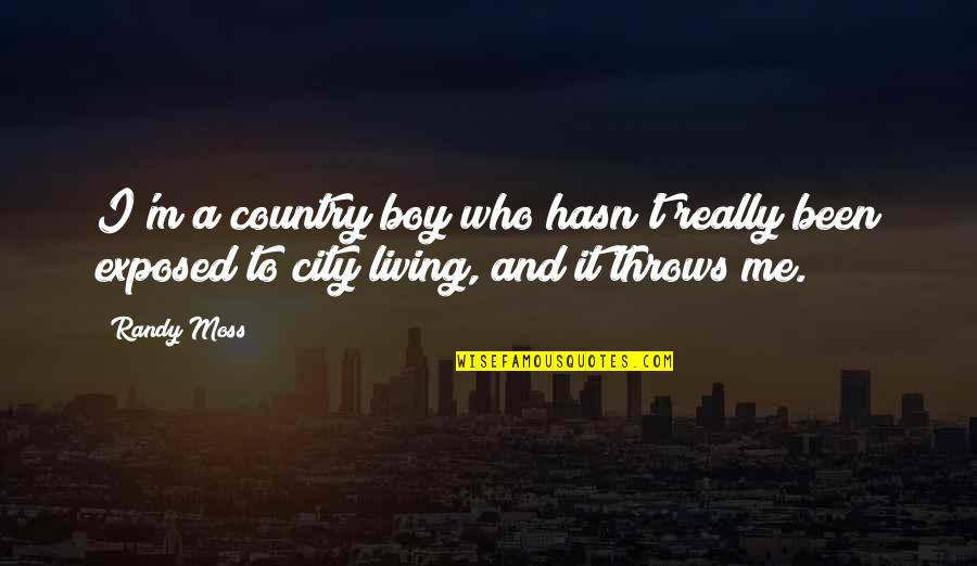 Country Vs City Quotes By Randy Moss: I'm a country boy who hasn't really been
