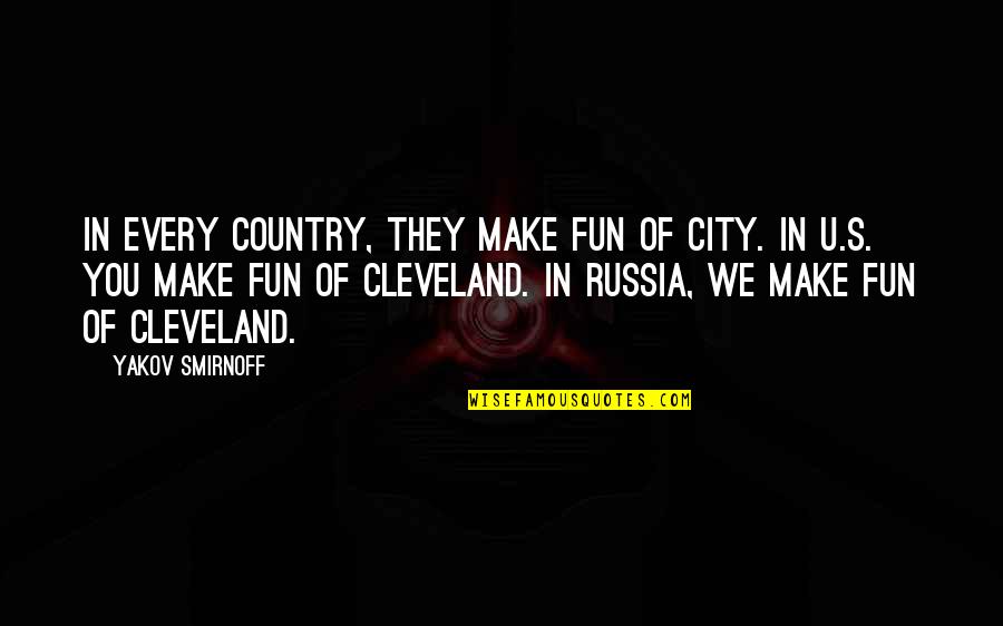 Country Vs City Quotes By Yakov Smirnoff: In every country, they make fun of city.