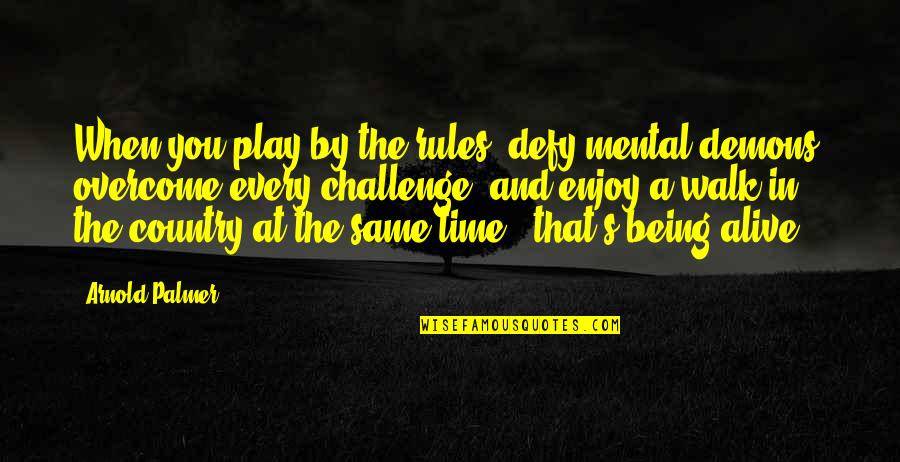 Country Walk Quotes By Arnold Palmer: When you play by the rules, defy mental Country Walk Quotes By Arnold Palmer: When you play by the rules, defy mental