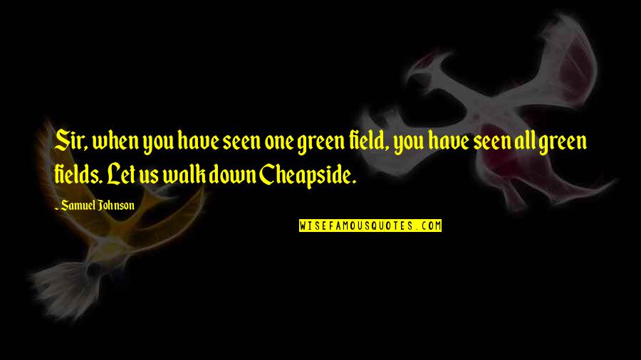 Country Walk Quotes By Samuel Johnson: Sir, when you have seen one green field, Country Walk Quotes By Samuel Johnson: Sir, when you have seen one green field,