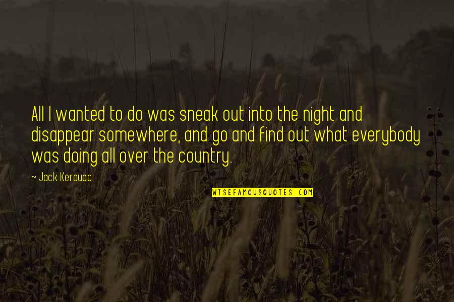 Country Was Quotes By Jack Kerouac: All I wanted to do was sneak out