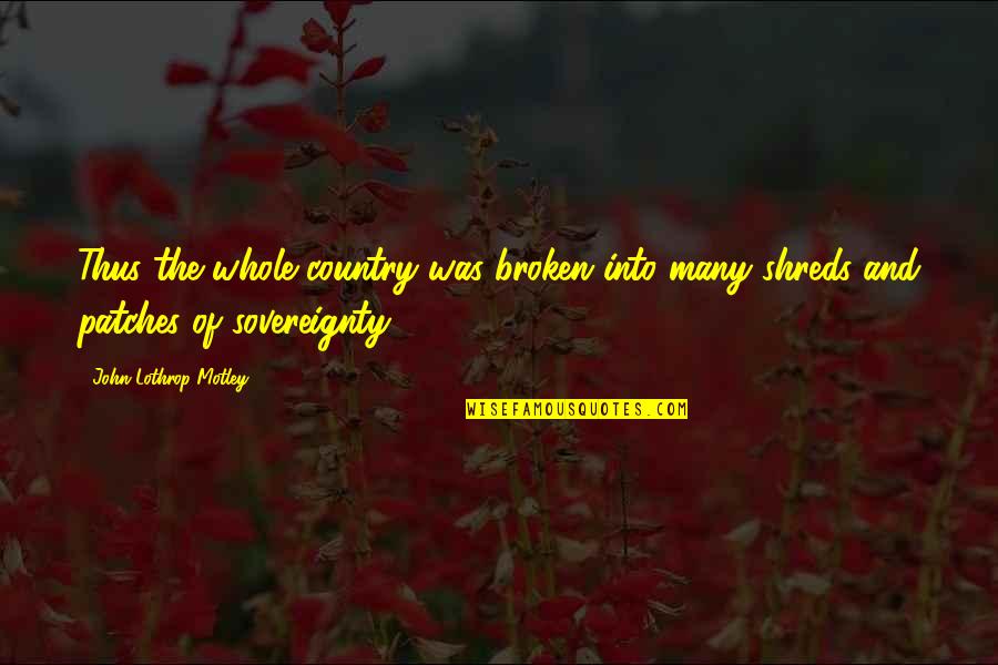 Country Was Quotes By John Lothrop Motley: Thus the whole country was broken into many