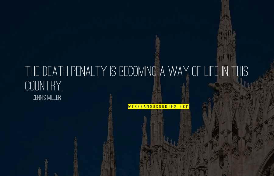 Country Way Of Life Quotes By Dennis Miller: The death penalty is becoming a way of Country Way Of Life Quotes By Dennis Miller: The death penalty is becoming a way of