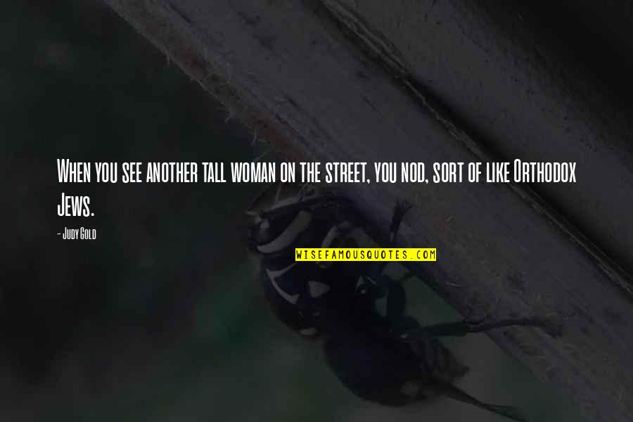 Country Way Of Life Quotes By Judy Gold: When you see another tall woman on the