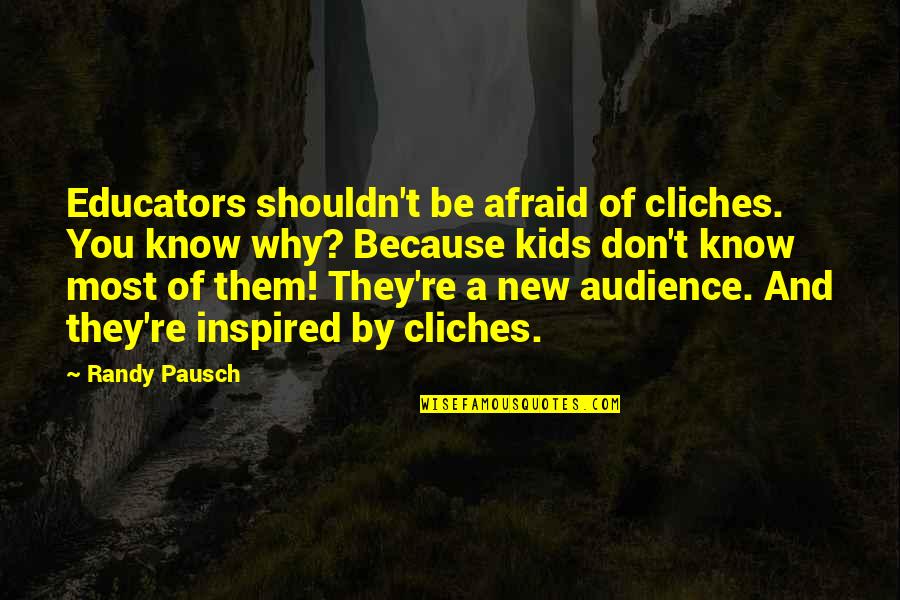 Country Western Sayings And Quotes By Randy Pausch: Educators shouldn't be afraid of cliches. You know