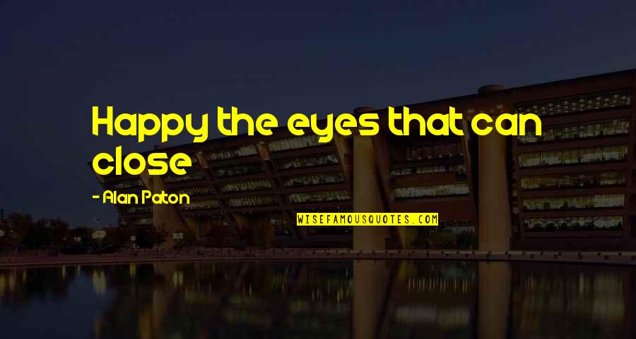 Country What Does It Mean Quotes By Alan Paton: Happy the eyes that can close Country What Does It Mean Quotes By Alan Paton: Happy the eyes that can close