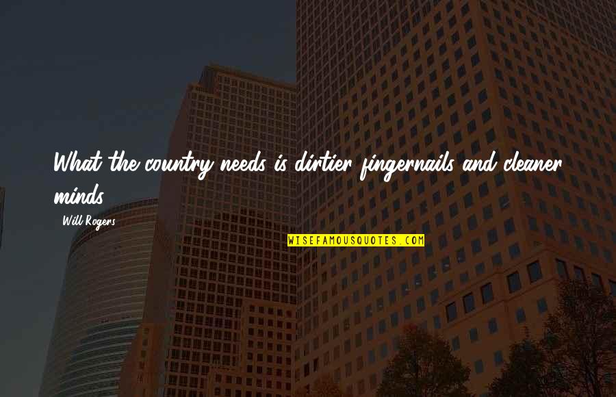 Country What Is Quotes By Will Rogers: What the country needs is dirtier fingernails and