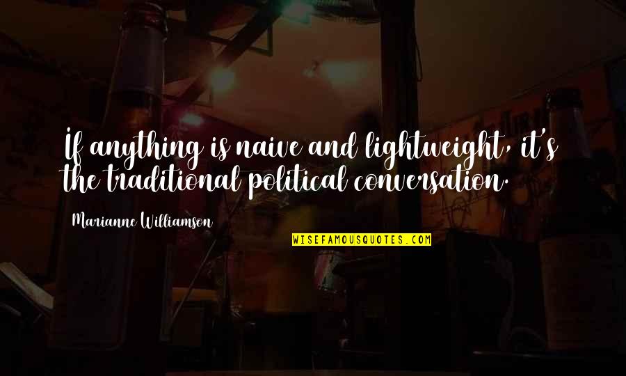 Country You Can Rent Quotes By Marianne Williamson: If anything is naive and lightweight, it's the