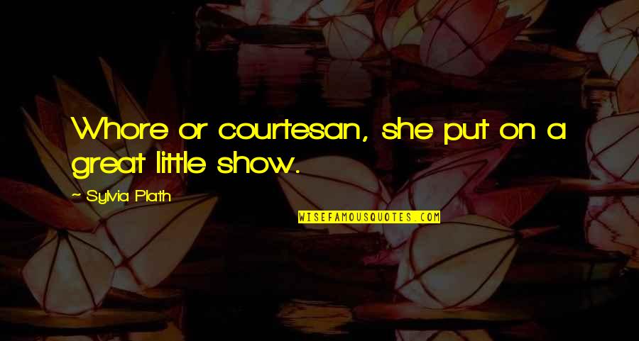 Countryman Quotes By Sylvia Plath: Whore or courtesan, she put on a great
