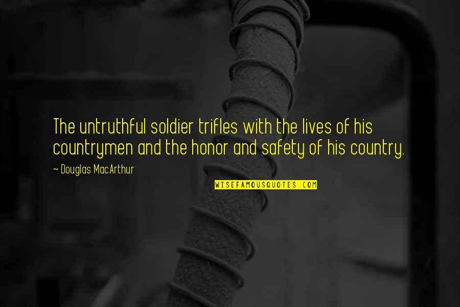 Countrymen Quotes By Douglas MacArthur: The untruthful soldier trifles with the lives of