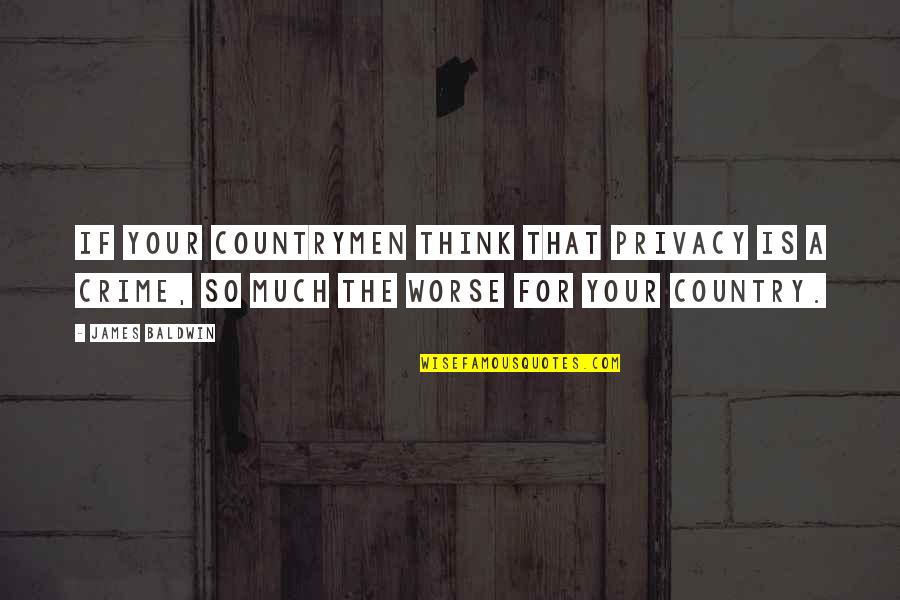 Countrymen Quotes By James Baldwin: If your countrymen think that privacy is a Countrymen Quotes By James Baldwin: If your countrymen think that privacy is a