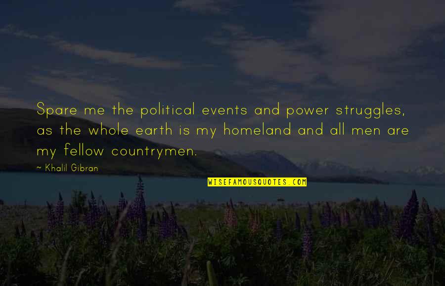 Countrymen Quotes By Khalil Gibran: Spare me the political events and power struggles,