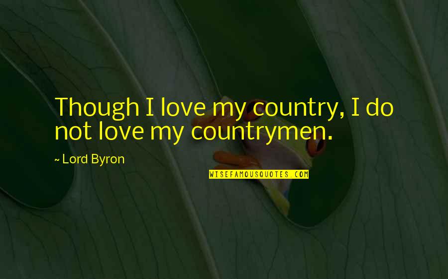 Countrymen Quotes By Lord Byron: Though I love my country, I do not