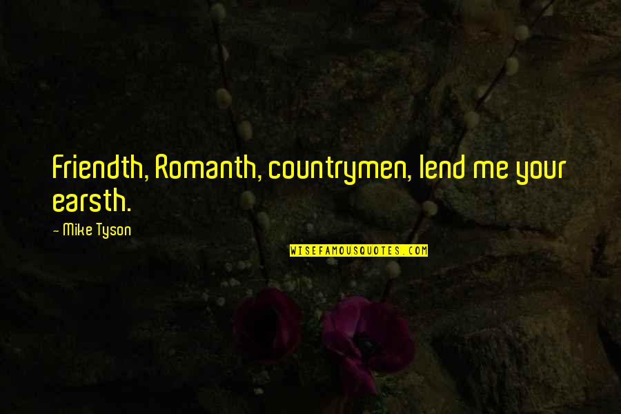 Countrymen Quotes By Mike Tyson: Friendth, Romanth, countrymen, lend me your earsth. Countrymen Quotes By Mike Tyson: Friendth, Romanth, countrymen, lend me your earsth.