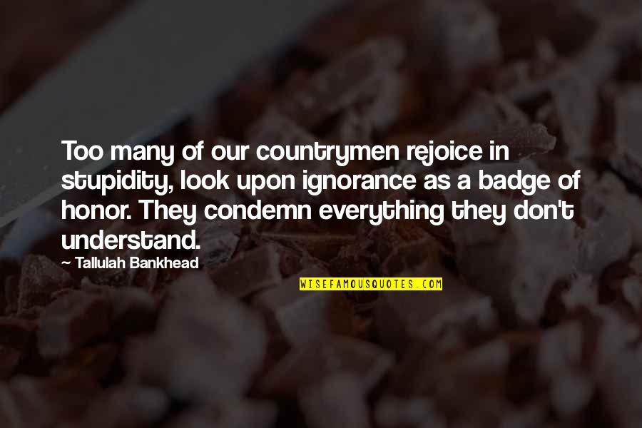 Countrymen Quotes By Tallulah Bankhead: Too many of our countrymen rejoice in stupidity, Countrymen Quotes By Tallulah Bankhead: Too many of our countrymen rejoice in stupidity,