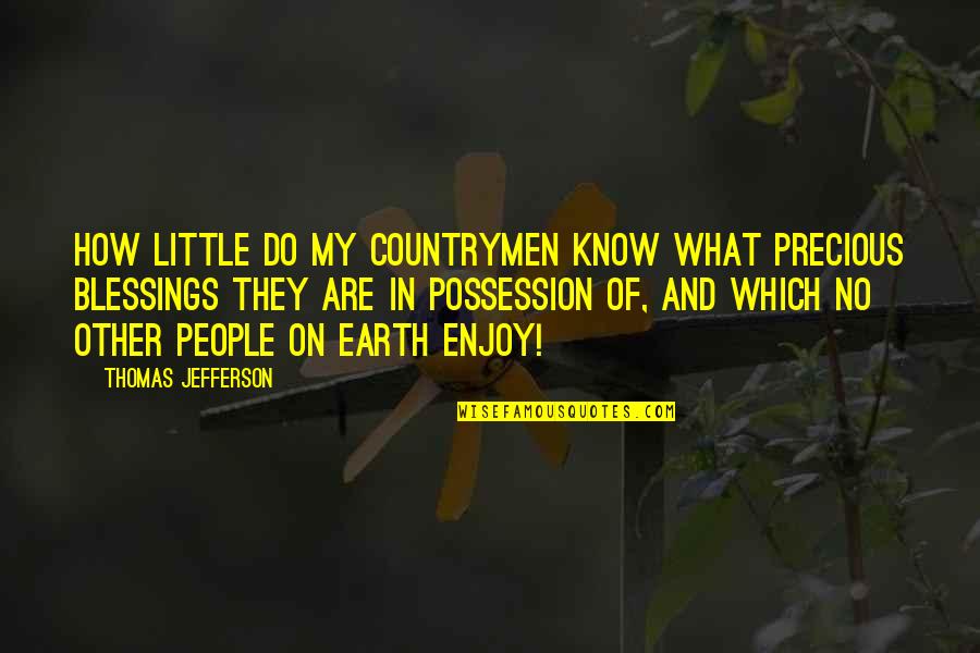 Countrymen Quotes By Thomas Jefferson: How little do my countrymen know what precious