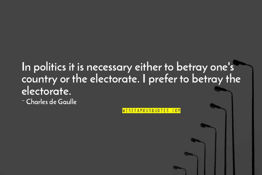 Country's Quotes By Charles De Gaulle: In politics it is necessary either to betray