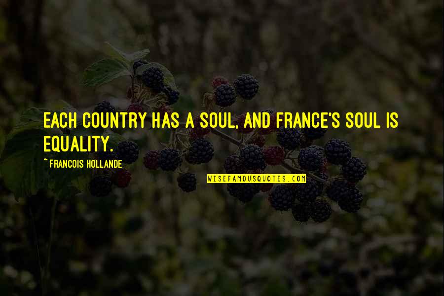 Country's Quotes By Francois Hollande: Each country has a soul, and France's soul