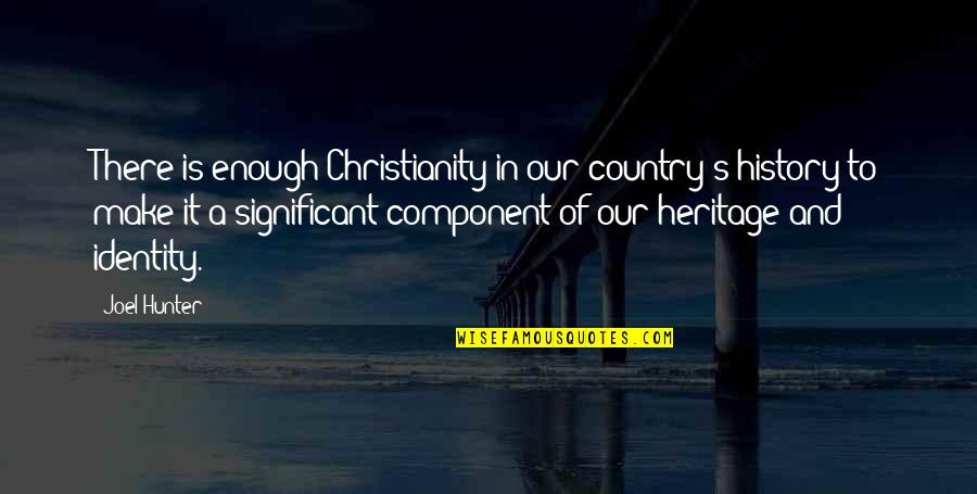 Country's Quotes By Joel Hunter: There is enough Christianity in our country's history