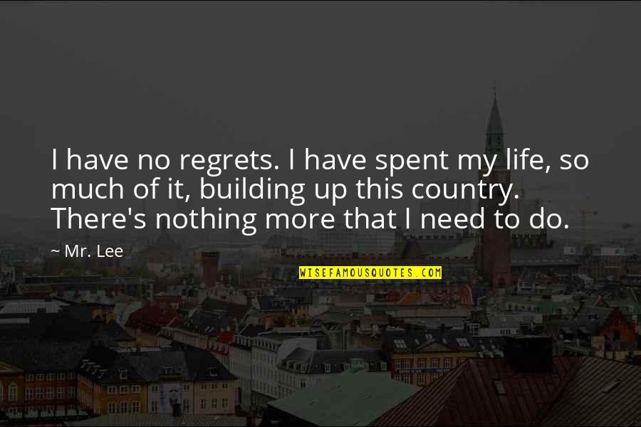 Country's Quotes By Mr. Lee: I have no regrets. I have spent my