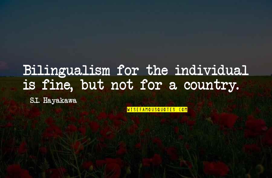 Country's Quotes By S.I. Hayakawa: Bilingualism for the individual is fine, but not