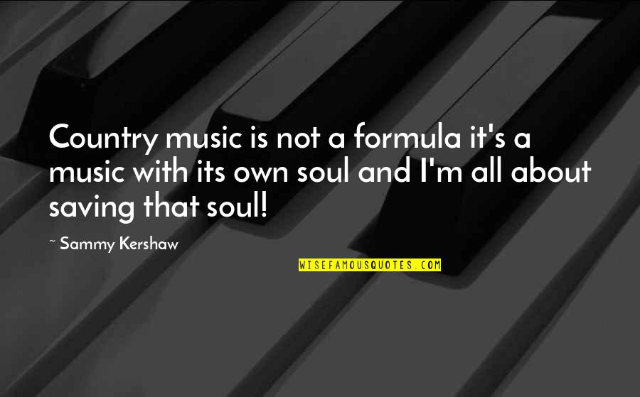 Country's Quotes By Sammy Kershaw: Country music is not a formula it's a