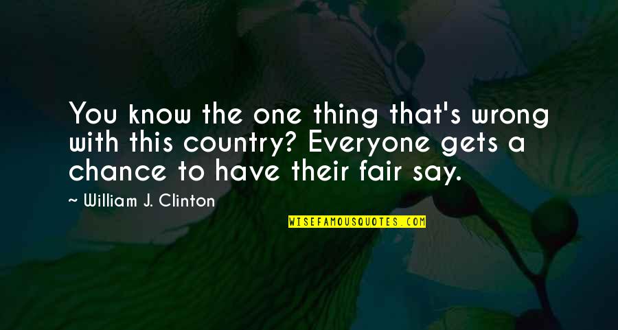 Country's Quotes By William J. Clinton: You know the one thing that's wrong with