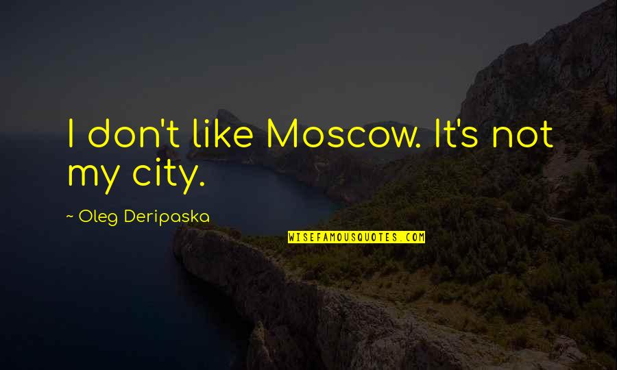 Countryside Walk Quotes By Oleg Deripaska: I don't like Moscow. It's not my city. Countryside Walk Quotes By Oleg Deripaska: I don't like Moscow. It's not my city.