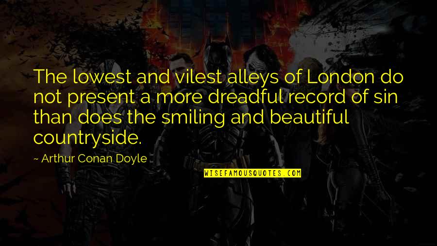 Countryside's Quotes By Arthur Conan Doyle: The lowest and vilest alleys of London do