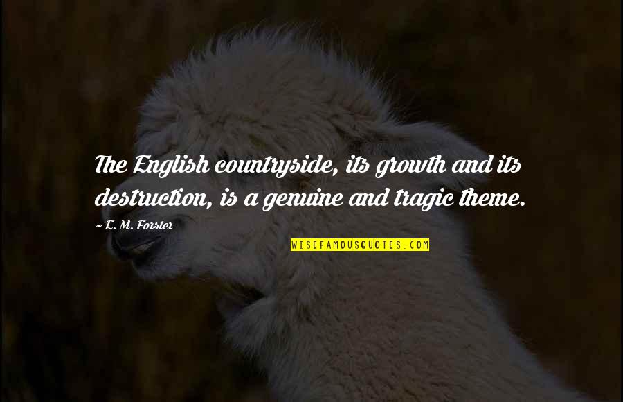 Countryside's Quotes By E. M. Forster: The English countryside, its growth and its destruction,