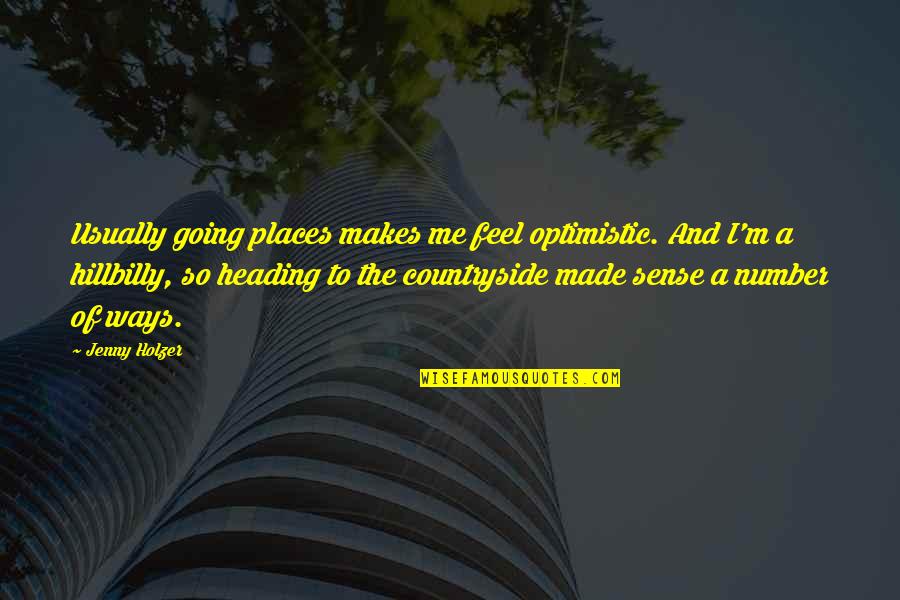 Countryside's Quotes By Jenny Holzer: Usually going places makes me feel optimistic. And