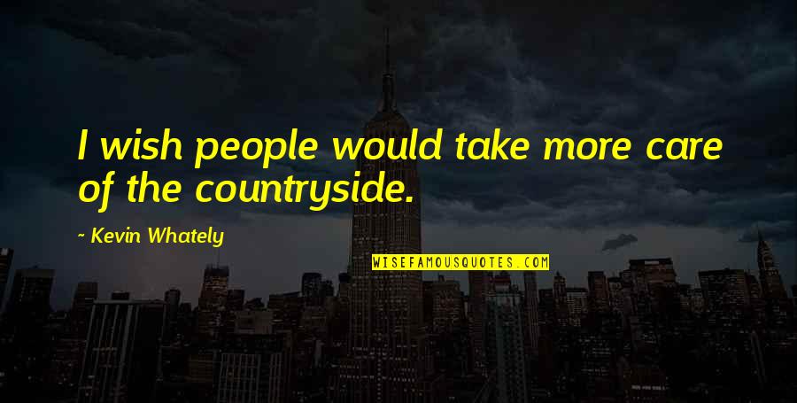 Countryside's Quotes By Kevin Whately: I wish people would take more care of
