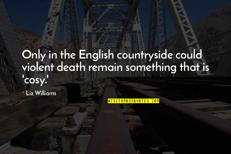 Countryside's Quotes By Liz Williams: Only in the English countryside could violent death