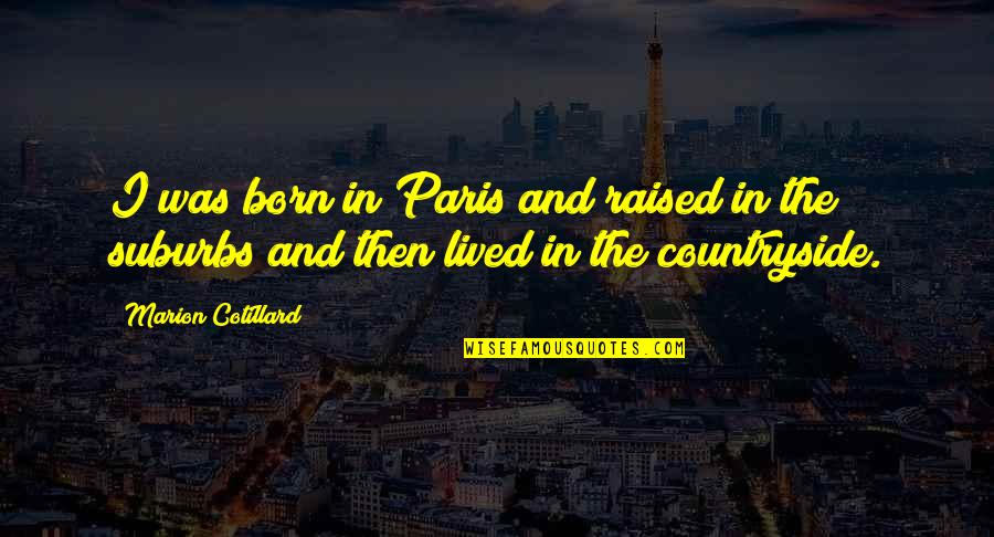 Countryside's Quotes By Marion Cotillard: I was born in Paris and raised in