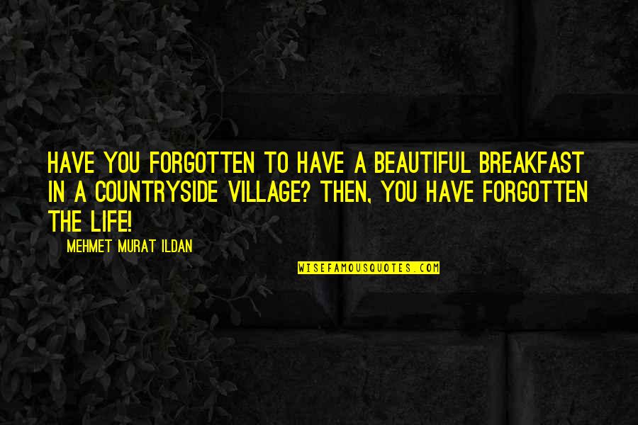 Countryside's Quotes By Mehmet Murat Ildan: Have you forgotten to have a beautiful breakfast