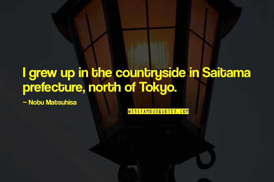 Countryside's Quotes By Nobu Matsuhisa: I grew up in the countryside in Saitama