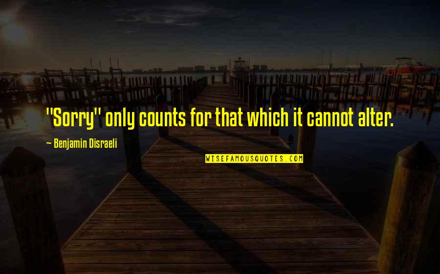 Counts Quotes By Benjamin Disraeli: "Sorry" only counts for that which it cannot