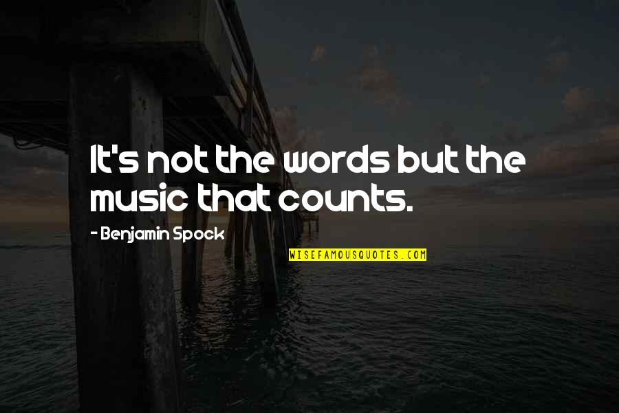 Counts Quotes By Benjamin Spock: It's not the words but the music that