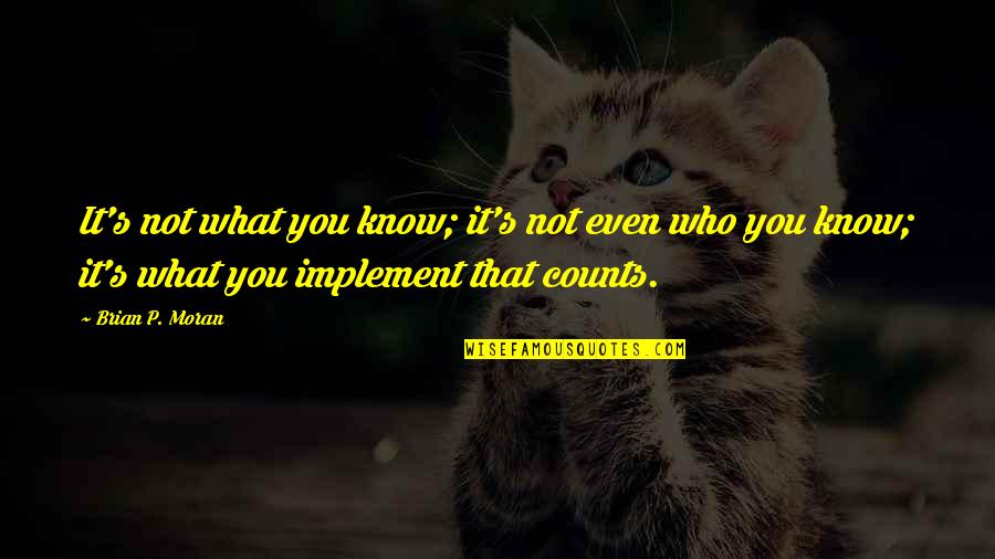 Counts Quotes By Brian P. Moran: It's not what you know; it's not even