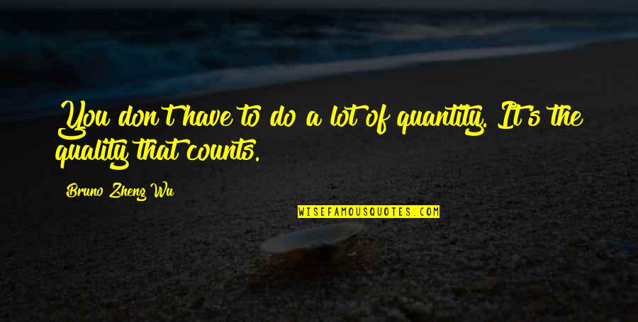 Counts Quotes By Bruno Zheng Wu: You don't have to do a lot of