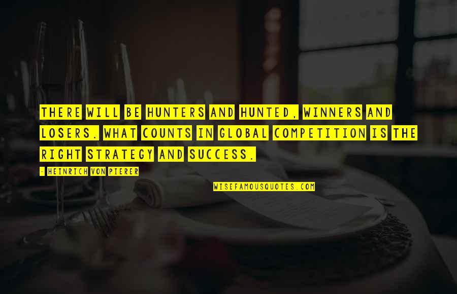 Counts Quotes By Heinrich Von Pierer: There will be hunters and hunted, winners and