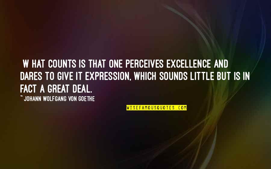 Counts Quotes By Johann Wolfgang Von Goethe: [W]hat counts is that one perceives excellence and