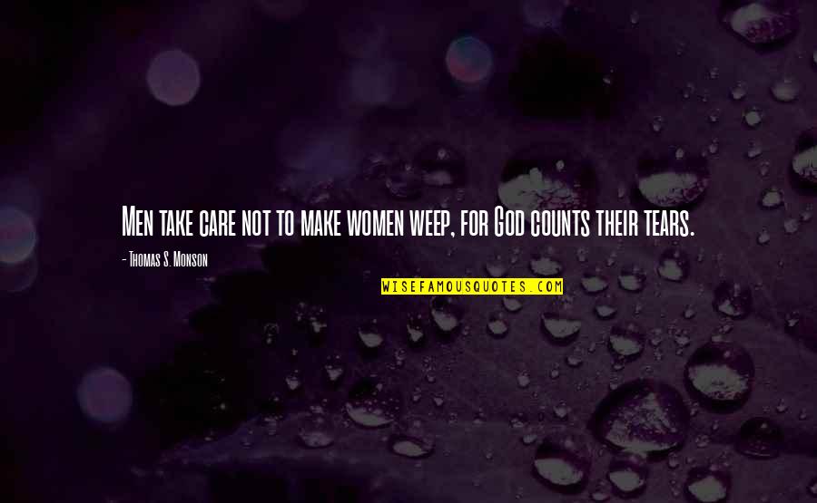 Counts Quotes By Thomas S. Monson: Men take care not to make women weep,