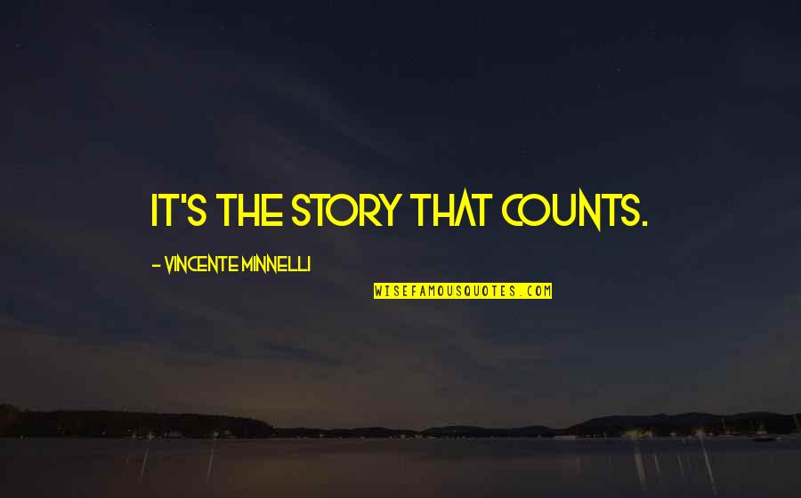 Counts Quotes By Vincente Minnelli: It's the story that counts.